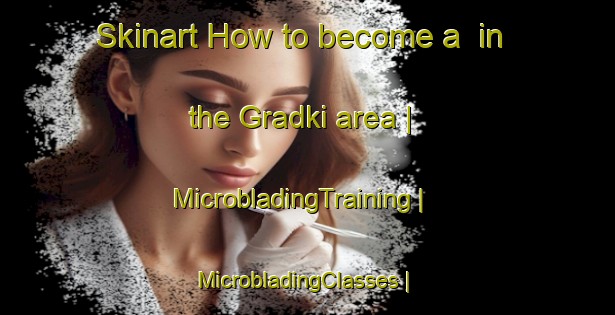 Skinart How to become a  in the Gradki area | MicrobladingTraining | MicrobladingClasses | SkinartTraining-Poland